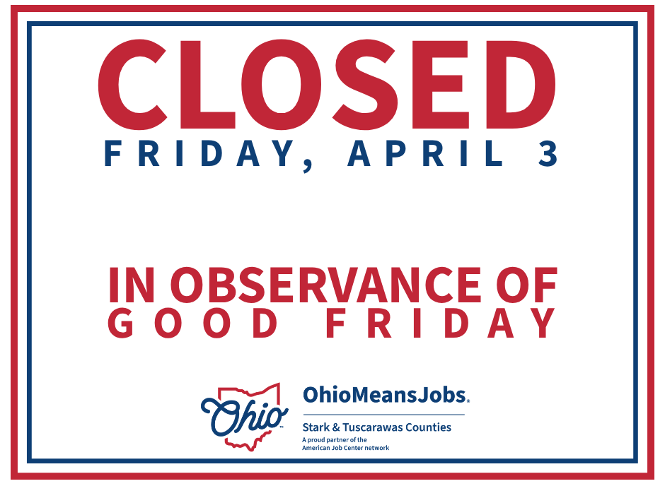 OhioMeansJobs Stark & Tuscarawas Counties will be closed on Friday, April 3, in observance of Good Friday. Regular business hours resume Monday, April 6.